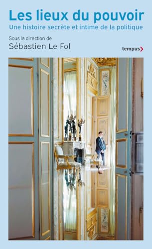 Les Lieux du pouvoir - Une histoire secrète et intime de la politique