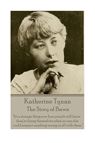 Katherine Tynan - The Story of Bawn: 'It's a strange thing now how people will know they're dying themselves when no one else could suspect anything wrong at all with them.'