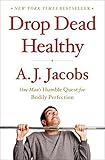 Drop Dead Healthy: One Man's Humble Quest for Bodily Perfection