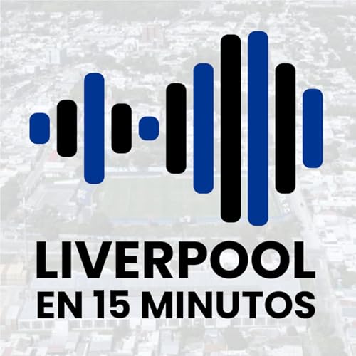 Liverpool en 15 minutos Podcast Por Lucas Rodriguez arte de portada