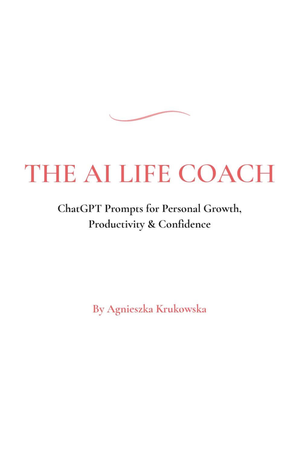The AI Life Coach: ChatGPT Prompts for Personal Growth, Productivity & Confidence