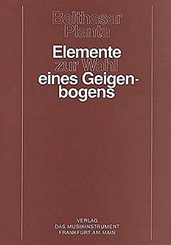 Elemente zur Wahl eines Geigenbogens: Eine Studie über bautechnische Grundlagen und Mensuren (Schriftenreihe Das Musikinstrument)