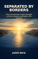 Separated by Borders: Why International Couples Struggle to Marry, Reunite, and Build a Life Together B0HHG6TM6L Book Cover