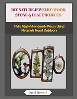 DIY NATURE JEWELRY: WOOD, STONE & LEAF PROJECTS: Make Stylish Handmade Pieces Using Materials Found Outdoors B0G26LP84L Book Cover