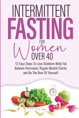 Intermittent Fasting For Women Over 40: 12 Easy Steps To