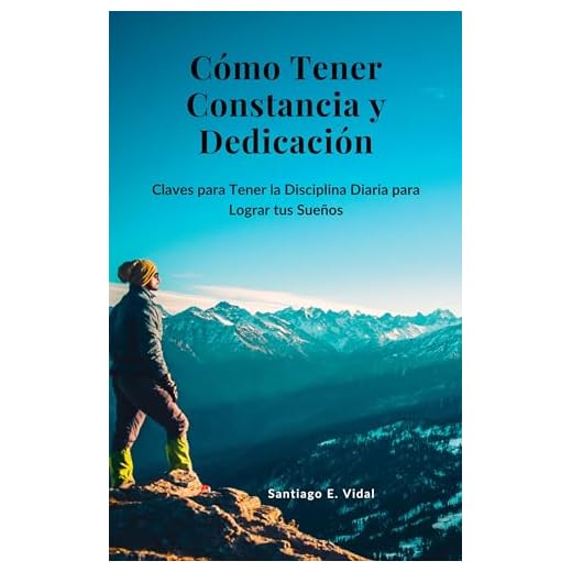 Cómo Tener Constancia y Dedicación: Claves para Tener la Disciplina Diaria para Lograr tus Sueños
