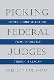 Picking Federal Judges: Lower Court Selection from Roosevelt Through Reagan