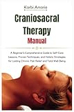 Craniosacral Therapy Manual: A Beginner’s Comprehensive Guide to Self-Care Lessons, Proven Techniques, and Holistic Strategies for Lasting Chronic ... Well-Being (The Tranquil Touch Collection)