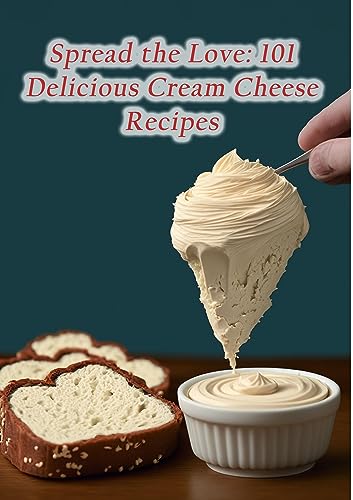 Spread the Love: 101 Delicious Cream Cheese Recipes