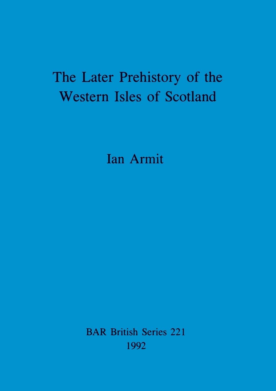 The later prehistory of the Western Isles of Scotland: 221 (British Archaeological Reports British Series)