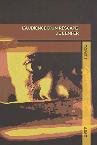 L'audience d'un rescapé de l'enfer: Tome I