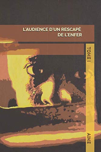 L'audience d'un rescapé de l'enfer: Tome I