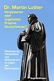  Dr. Martin Luther - vergessener oder ungeliebter Prophet Deutschlands?