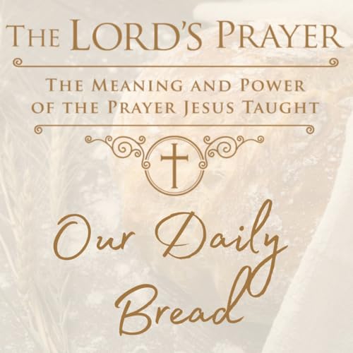 The Lord's Prayer: Our Daily Bread