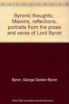Unknown Binding Byronic thoughts;: Maxims, reflections, portraits from the prose and verse of Lord Byron Book