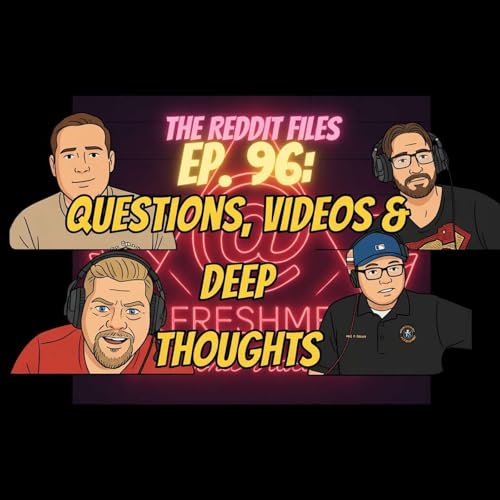 the Reddit Files Ep. 96: Questions, Videos & Deep Thoughts