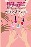 Nail Art Design Planner For Black Women: Templates for Nail Art Designers Practice Book for Nail Artists Teens and Adults