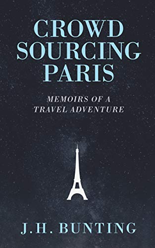 Crowdsourcing Paris: Memoirs of a Travel Adventure (Crowdsource Adventure Book 1)