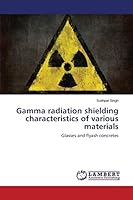 Gamma radiation shielding characteristics of various materials: Glasses and flyash concretes 3659641200 Book Cover