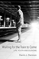 Waiting for the Train to Come: Life, Youth and Dushore 1478747420 Book Cover
