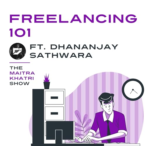Freelancing 101 Ft. Dhananjay Sathwara | The Maitra Khatri Show Ep. 12 | Hindi Podcast