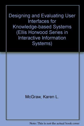 Designing and Evaluating User Interfaces for Knowledge-based Systems (Ellis Horwood Series in Interactive Information Systems)