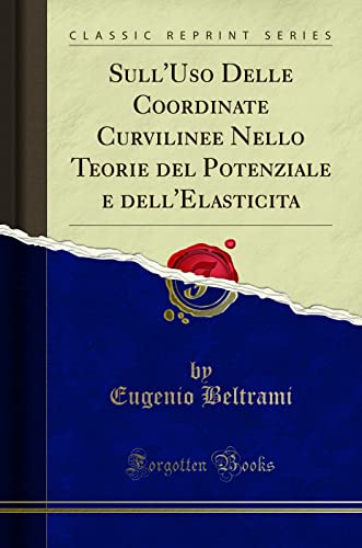 Sull'Uso Delle Coordinate Curvilinee Nello Teorie del Potenziale e dell'Elasticita (Classic Reprint)