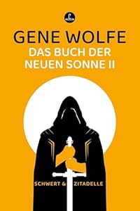 Das Buch der neuen Sonne II: Das Schwert des Liktors und Die Zitadelle des Autorachen in einem Band