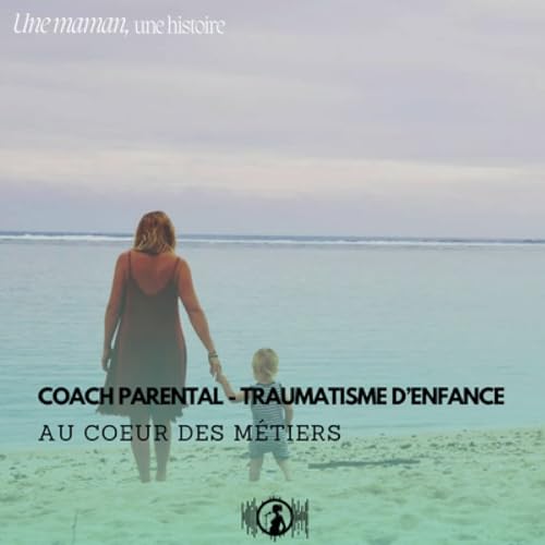 Au coeur des métiers : coach parental spécialisé en gestion des traumatismes d'enfance
