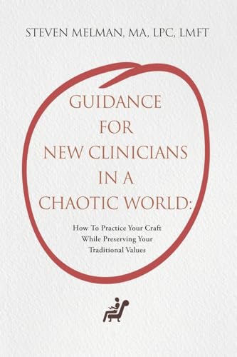 Guidance For New Clinicians In A Chaotic World: How To Practice Your Craft While Preserving Your Traditional Values