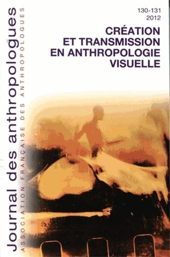 Journal des anthropologues, N° 130-131, 2012 : Création et transmission en anthropologie visuelle