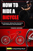 HOW TO RIDE A BICYCLE: The Ultimate Riding Tip For Safety And Confidence For Beginners (HOW TO BOOKS) B0CNKQR6NC Book Cover