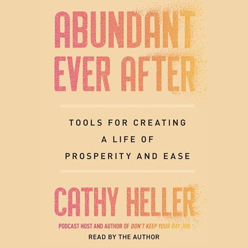 Page de couverture de Abundant Ever After: Tools for Creating a Life of Prosperity and Ease Audiobook by Cathy Heller