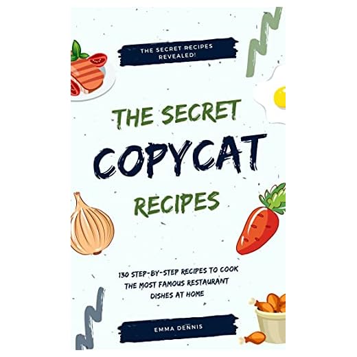 Copycat Recipes: +130 Step-by-Step Recipes to cook the most famous restaurant dishes at home, save money and dramatically improve your cooking skills.(Olive Garden, Red Lobster, Applebee’s, and more)
