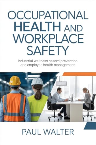 OCCUPATIONAL HEALTH AND WORKPLACE SAFETY: Industrial Wellness Hazard Prevention and Employee Health Management