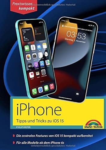 Consejos y trucos de iPhone para iOS 15 – para todos los modelos actuales de iPhone de 13 a iPhone 7 – completamente en color: – para principiantes, transitorios y avanzados, incluso personas mayores