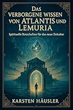 Das verborgene Wissen von Atlantis und Lemuria : Spirituelle Botschaften für das neue Zeitalter (Die neue Erde 1) - Karsten Häusler 