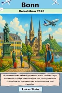 Bonn Reiseführer 2026: Ihr umfassender Reisebegleiter für Bonn: Insider-Tipps, Routenvorschläge, Geheimtipps und unvergessliche Erlebnisse für ... Begleiter für authentische Abenteuer)