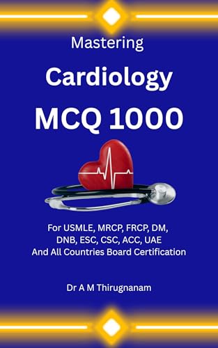Mastering Cardiology MCQs: The Ultimate Exam-Ready Question Bank: Cardiology Exam Mastery: High-Yield MCQs with Explanations