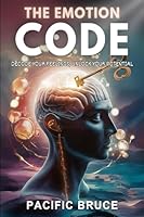 The Emotion Code: Decode Your Feelings, Unlock Your Potential B0DH8J3W9G Book Cover