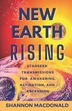 New Earth Rising: Starseed Transmissions for Awakening, Activation, and Ascension