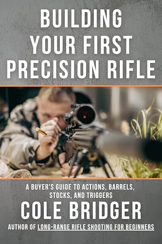 Building Your First Precision Rifle: A Buyer's Guide to Actions, Barrels, Stocks, and Triggers (Long Range Precision Rifle Series by Cole Bridger)