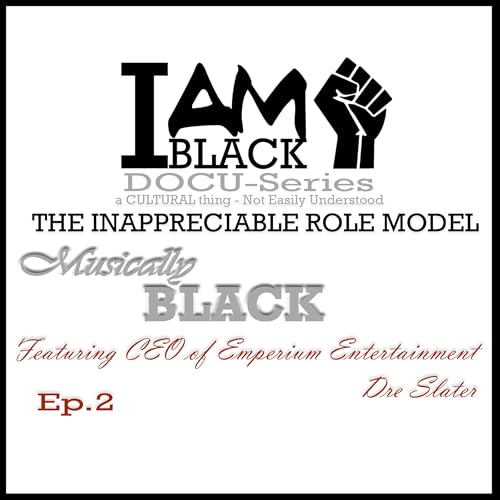 I AM BLACK DOCU-Series & Podcast | The Inappreciable Role Model | Ep2 - Musically Black with C.E.O. Dre Slater Founder of Emperium Entertainment | The Digilouge | Hip-Hop Music | R&B | Music Executive