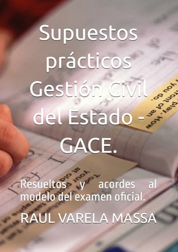 Supuestos prácticos Gestión Civil del Estado - GACE.: Resueltos y acordes al modelo del examen oficial. (Libros de Supuestos prácticos de Gestión de la Administración Civil del Estado - GACE (A2)) Supuestos prácticos Gestión Civil del Estado - GACE.: Resueltos y acordes al modelo del examen oficial. (Libros de Supuestos prácticos de Gestión de la Administración Civil del Estado - GACE (A2))