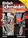 Produktbild Einfach schmieden: Alle Grundtechniken. 20 Werkstücke - 222 Abbildungen