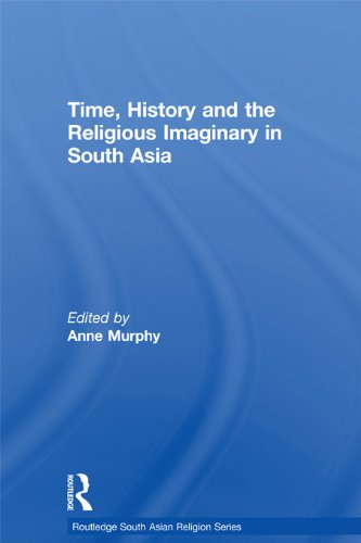 Time, History and the Religious Imaginary in South Asia (Routledge South Asian Religion Series)      1st Edition, Kindle Edition