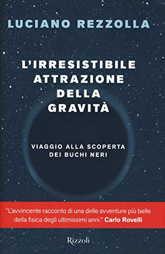 L'Irresistibile Attrazione Della Gravità. Viaggio Alla Scoperta Dei Buchi Neri