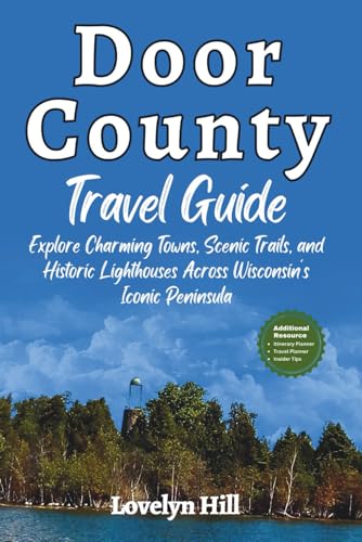 Door County Travel Guide: Explore Charming Towns, Scenic Trails, and Historic Lighthouses Across Wisconsin’s Iconic Peninsula (Global Travel Guide Series)