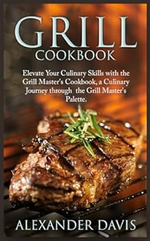 Paperback GRILL COOKBOOK: Elevate Your Culinary Skills with the Grill Master's Cookbook, a Culinary Journey through the Grill Master's Palette. Book
