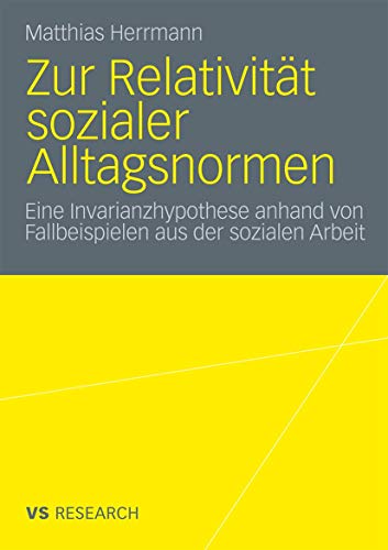 Zur Relativität sozialer Alltagsnormen: Eine Invarianzhypothese anhand von Fallbeispielen aus der sozialen Arbeit (German Edition)